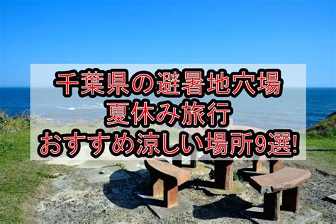 千葉県の避暑地穴場and涼しい夏休み旅行おすすめ場所9選 旅する亜人ちゃん