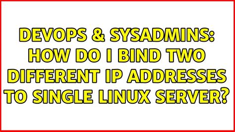 Devops Sysadmins How Do I Bind Two Different Ip Addresses To Single