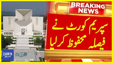 Supreme Court Nay Faisla Mehfooz Kar Liya Breaking News Dawn News