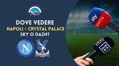 Dove Vedere Napoli Crystal Palace In Tv E Streaming Sky O DAZN