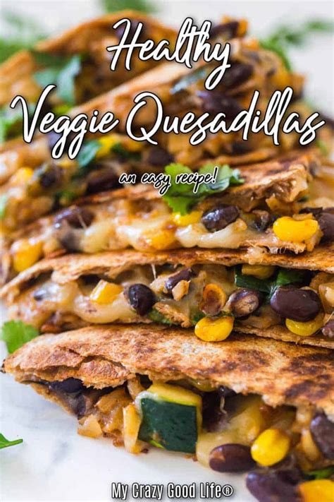 Healthy Veggie Quesadillas My Crazy Good Life