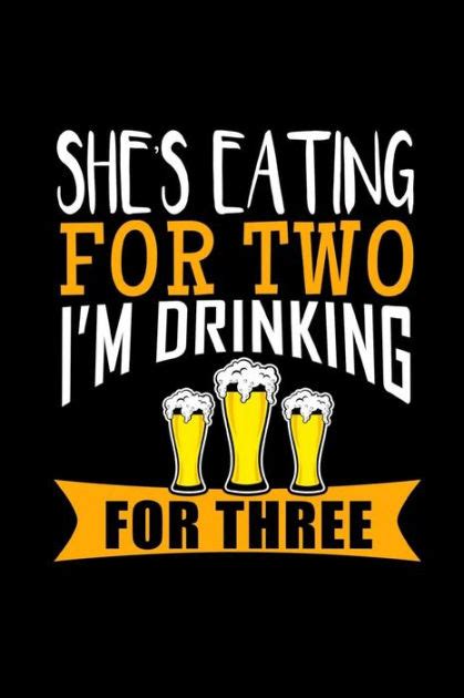 Shes Eating For Two Im Drinking For Three This Is A Blank Lined Journal That Makes A Perfect