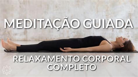 Medita O Guiada Relaxamento Corporal Completo Desacelere Corpo E