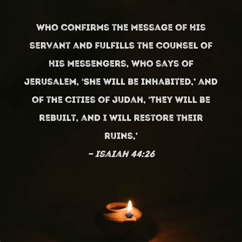 Isaiah 44:26 who confirms the message of His servant and fulfills the counsel of His messengers ...