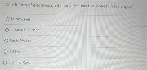 Solved Which Form Of Electromagnetic Radiation Has The Longest