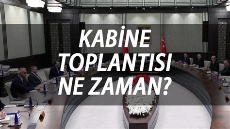 Kab Ne Toplantisi Tar H Kabine Toplant S Ne Zaman Saat Ka Ta