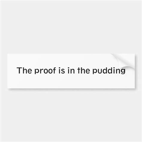 The Proof Is In The Pudding Bumper Sticker Zazzle