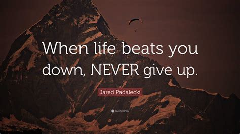 Jared Padalecki Quote “when Life Beats You Down Never Give Up”