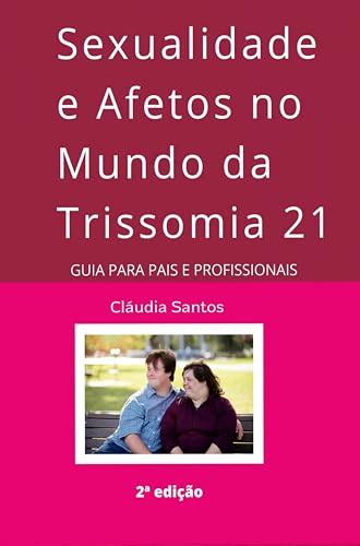 Sexualidade E Afetos No Mundo Da Trissomia Guia Para Pais E