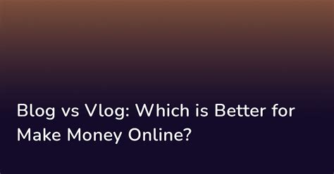 Blog Vs Vlog Which Is Better For Make Money Online