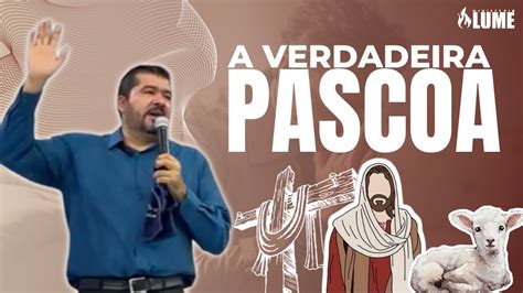 Pregação Sobre A Páscoa - A VERDADEIRA PÁSCOA | Pr. Anderson Santos | Ministério Lume Pregação ...