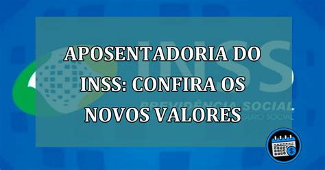 Aposentadoria Do Inss Confira Os Novos Valores Agenda Em Dia