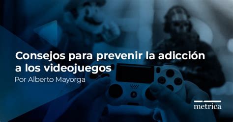 Consejos Para Prevenir La Adicción A Los Videojuegos Métrica