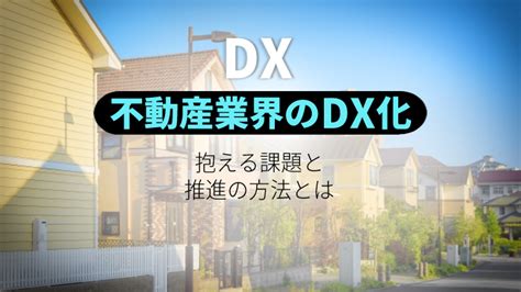 不動産業界dx化｜抱える課題と推進の方法とは