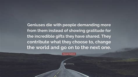 Stewart Stafford Quote: “Geniuses die with people demanding more from