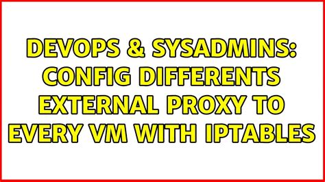 DevOps SysAdmins Config Differents External Proxy To Every VM With