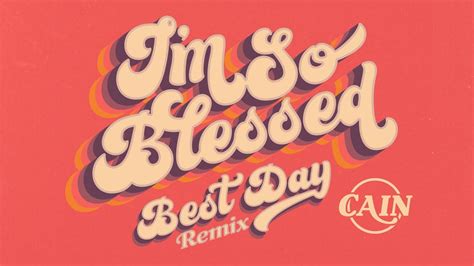 Cain I M So Blessed Best Day Remix Official Audio Video Youtube