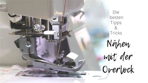 Nähen mit der Overlock Unverzichtbare Tipps Tricks Overlocker