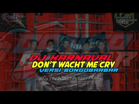 DJ KARNAVAL DON T WACTH ME CRY BONGOBARBAR VERSION YouTube