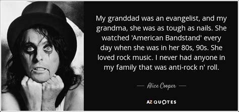 Alice Cooper quote: My granddad was an evangelist, and my grandma, she was...