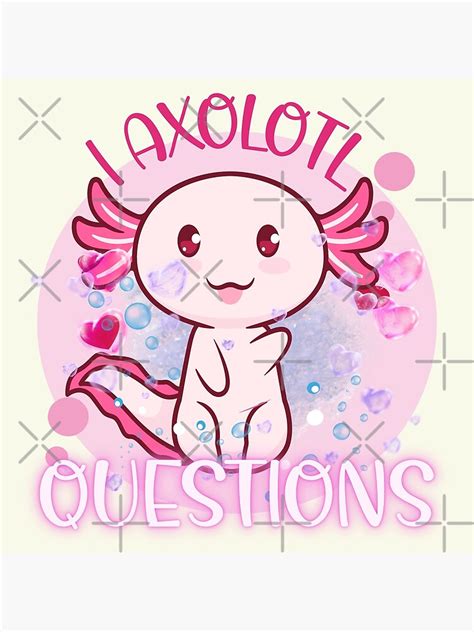 I Axolotl Questions You Sure Axolotl Questions Poster For