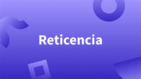 Reticencia Qué Es Reticencia Ejemplos Y Sinónimos