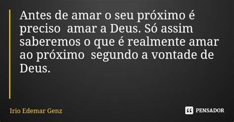 Antes De Amar O Seu Próximo é Preciso Irio Edemar Genz Pensador