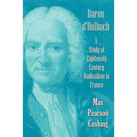 Baron D'Holbach : A Study of Eighteenth Century Radicalism in France ...