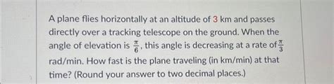 Solved A Plane Flies Horizontally At An Altitude Of Km And Chegg