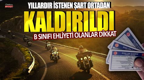 B sınıfı ehliyeti olanlar dikkat Yıllardır istenen şart ortadan kaldırıldı