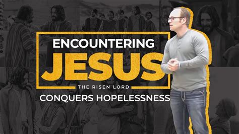 Encountering Jesus Conquers Hopelessness Encountering Jesus Week 3