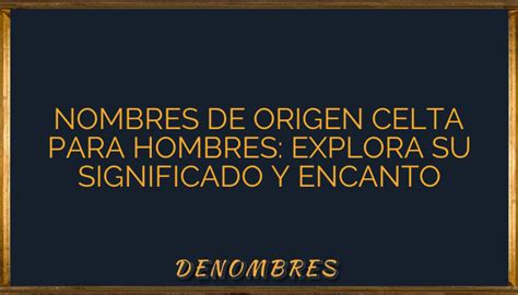 Nombres De Origen Celta Para Hombres Explora Su Significado Y Encanto