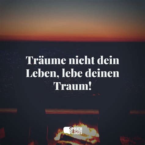 Träume nicht dein Leben lebe deinen Traum Spruch des Tages