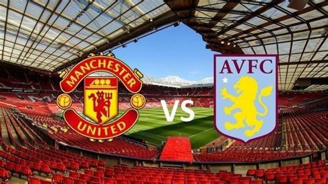 Prediksi Line Up Dan Info Tayang Live Streaming Manchester United Vs