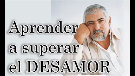 Jorge Bucay Aprender A Superar Un Desamor YouTube