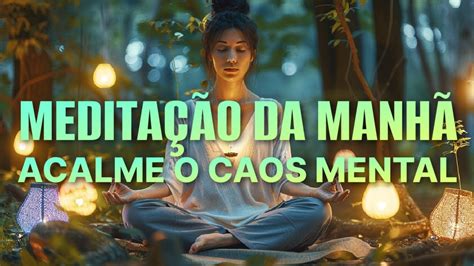 MEDITAÇÃO DA MANHÃ ACALME O CAOS MENTAL LIVRE SE DE PENSAMENTOS