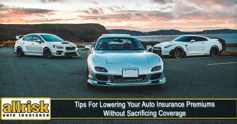 Tips For Lowering Your Auto Insurance Premiums Without Sacrificing Coverage