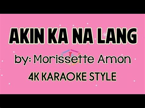 Akin Ka Na Lang By Morissette Amon 4K KARAOKE STYLE Akinkanalang