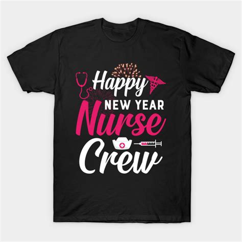 Happy New Year Nurse Crew New Years Nursing Gift New Year T Shirt