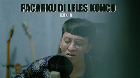 Pacarku Di Leles Konco Ilux Id Official Musik Video Ilux Official