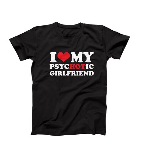 I Love My Psychotic Girlfriend Shirt I Heart My Girlfriend Funny Boyfriend T For Him