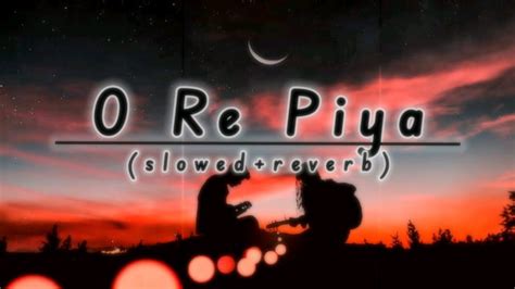 O Re Piya Slowed Reverb Rahat Fateh Ali Khan Eargasm YouTube