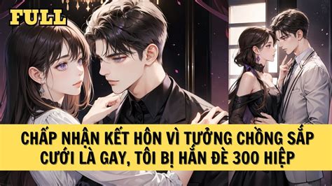 REVIEW FULL CHẤP NHẬN KẾT HÔN VÌ TƯỞNG CHỒNG SẮP CƯỚI LÀ GAY TÔI BỊ HẮN ĐÈ HIỆP YouTube