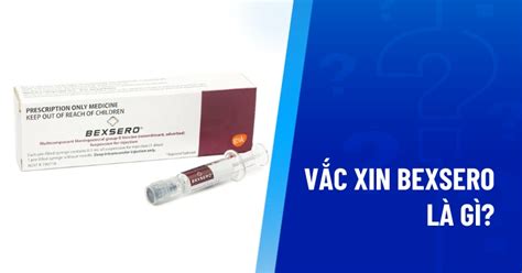 Vắc xin Bexsero là gì Tác dụng lịch tiêm và đối tượng chỉ định