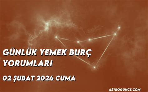 Günlük Yemek Burç Yorumları 2 Şubat 2024 Astroloji Güncesi