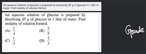 An Aqueous Solution Of Glucose Is Prepared By Dissolving 45 G Of Glucose