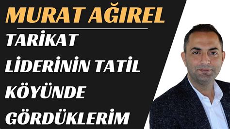 MURAT AĞIREL TARİKAT LİDERİNİN TATİL KÖYÜNDE GÖRDÜKLERİM YouTube