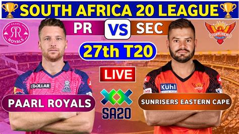 Live Sunrisers Eastern Cape Vs Paarl Royals Pr Vs Sec Live Th T