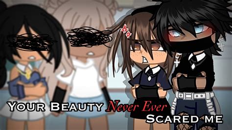 Your Beauty Never Ever Scared Me Gacha Club Meme Youtube