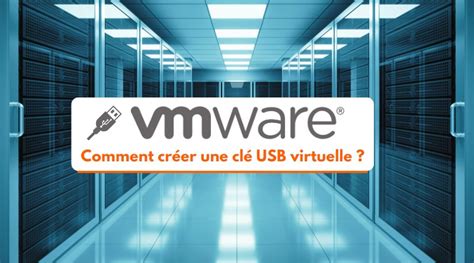 Vmware Esxi Comment Cr Er Une Cl Usb Virtuelle